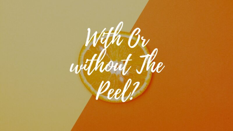 Is It Better to Eat an Orange with Or without The Peel?